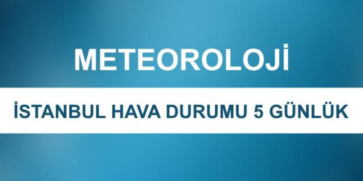 istanbul hava durumu 5 gunluk 31 ekim 4 kasim meteoroloji hava durumu verileri son dakika flas haberler