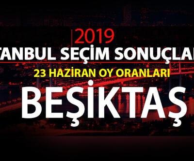 23 Haziran İBB Başkanlık seçimi Beşiktaş oy oranları - İstanbul seçim sonuçları: Beşiktaş
