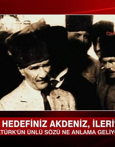 Atatürk neden Ege değil de 'Ordular, ilk hedefiniz Akdeniz'dir. İleri!' dedi?